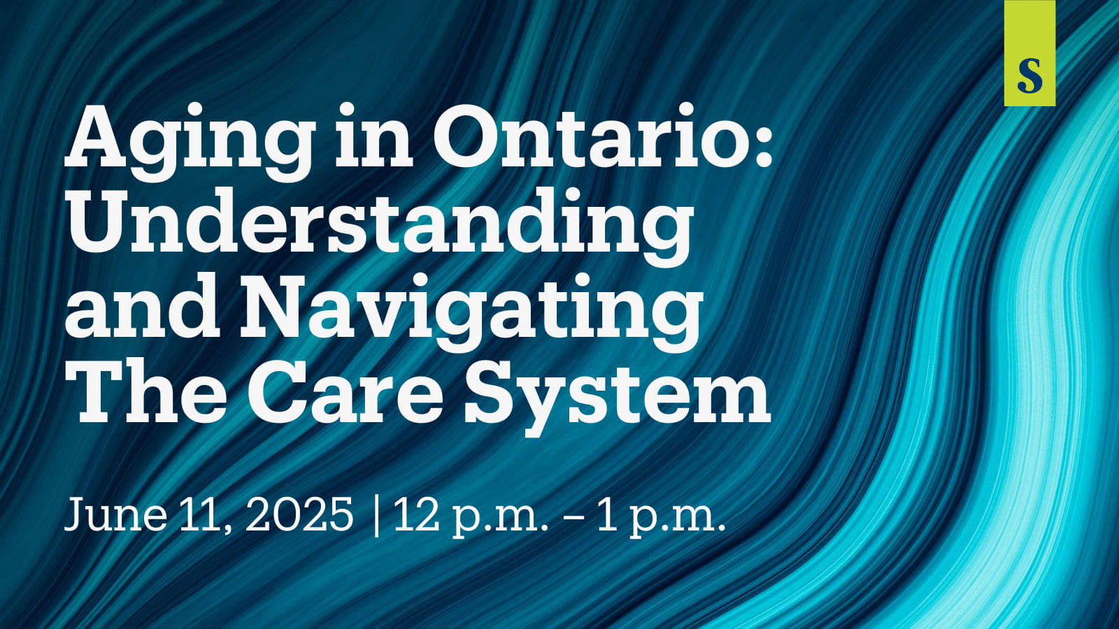 AGING IN ONTARIO: UNDERSTANDING AND NAVIGATING THE CARE SYSTEM | June 11, 2025 | 12–1 p.m.